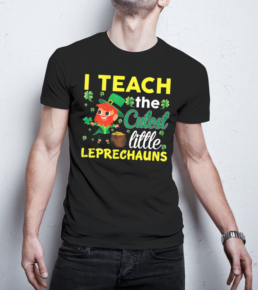 I Teach The Cutest Little Leprechauns T-Shirt