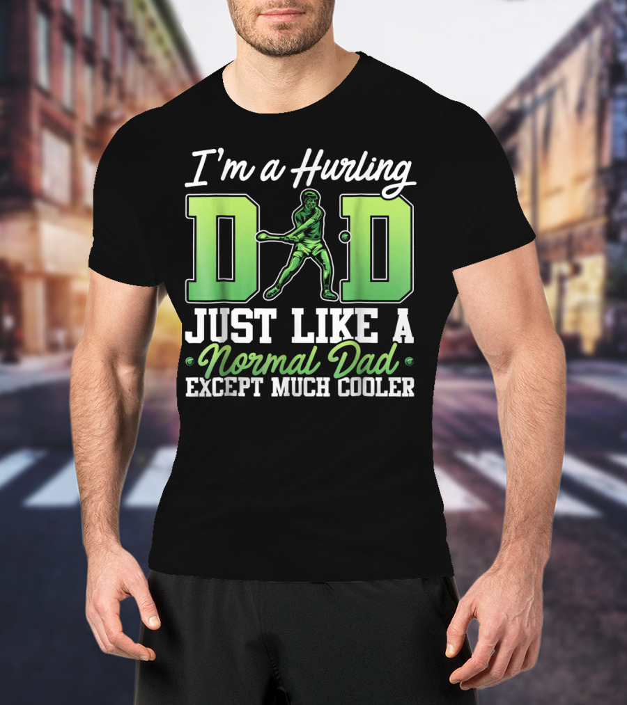 I'm A Hurling Dad Just Like A Normal Dad Except Much Cooler T-Shirt