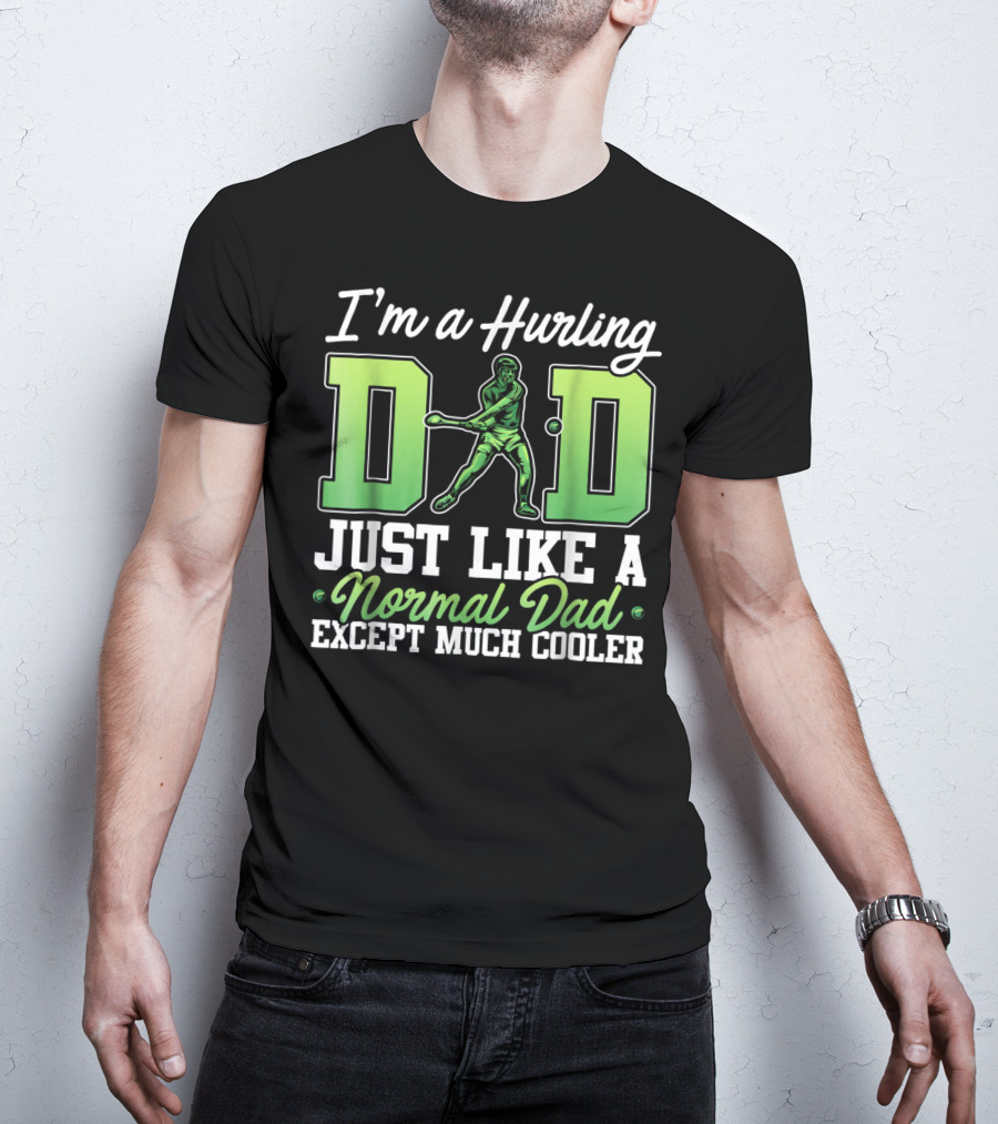 I'm A Hurling Dad Just Like A Normal Dad Except Much Cooler T-Shirt