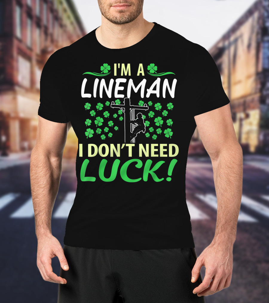 I'm A Lineman I Don't Need Luck Shamrock Climbing T-Shirt