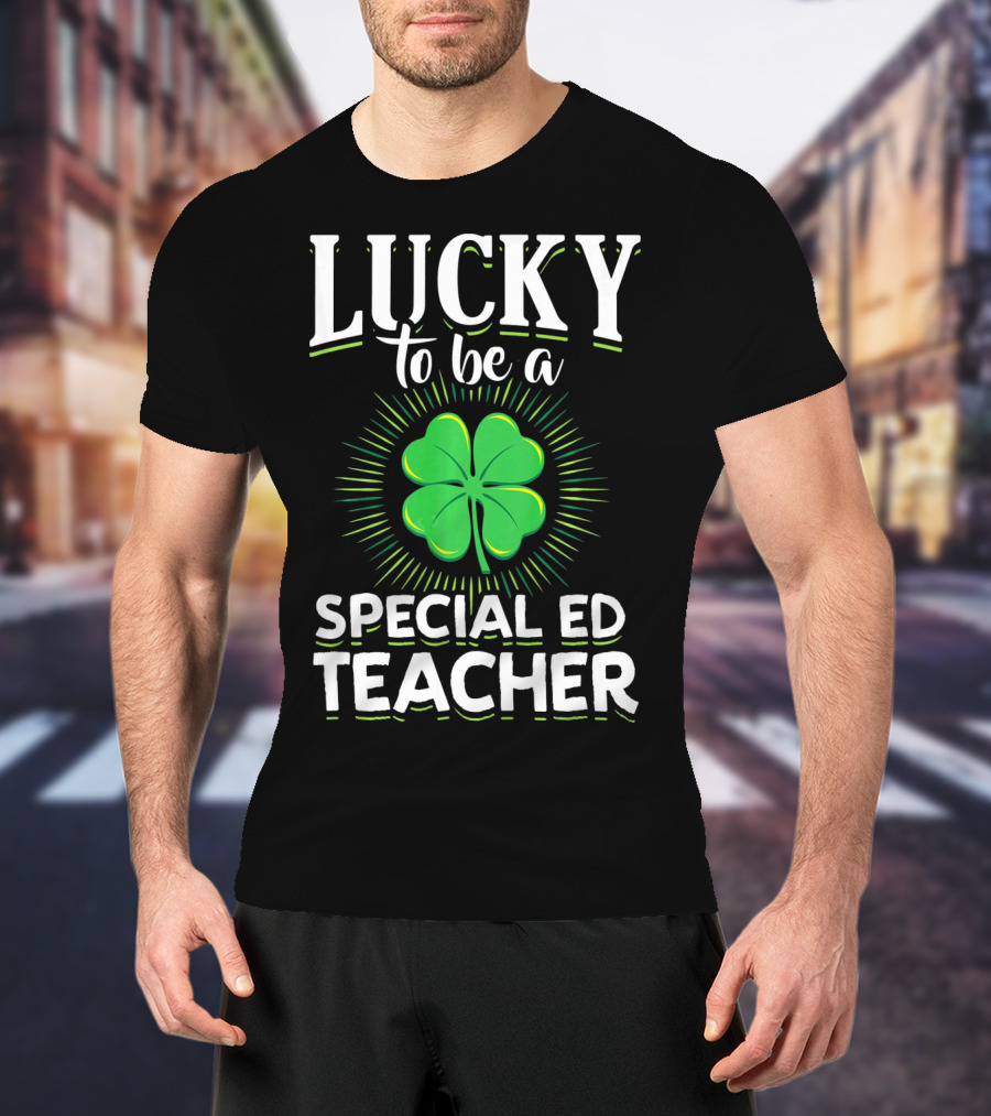 Lucky To Be A Special Ed Teacher Clover T-Shirt
