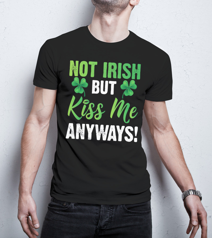 Not Irish But Kiss Me Anyways With Shamrock Symbols T-Shirt