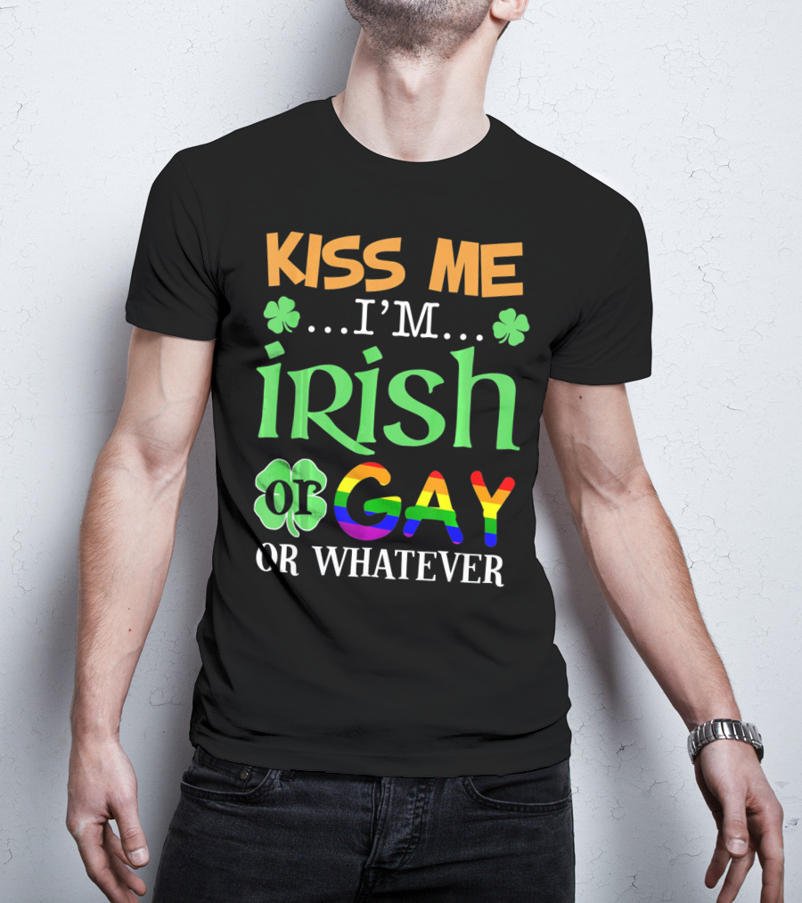 Kiss Me I'm Irish Or Gay Or Whatever Shamrocks T-Shirt