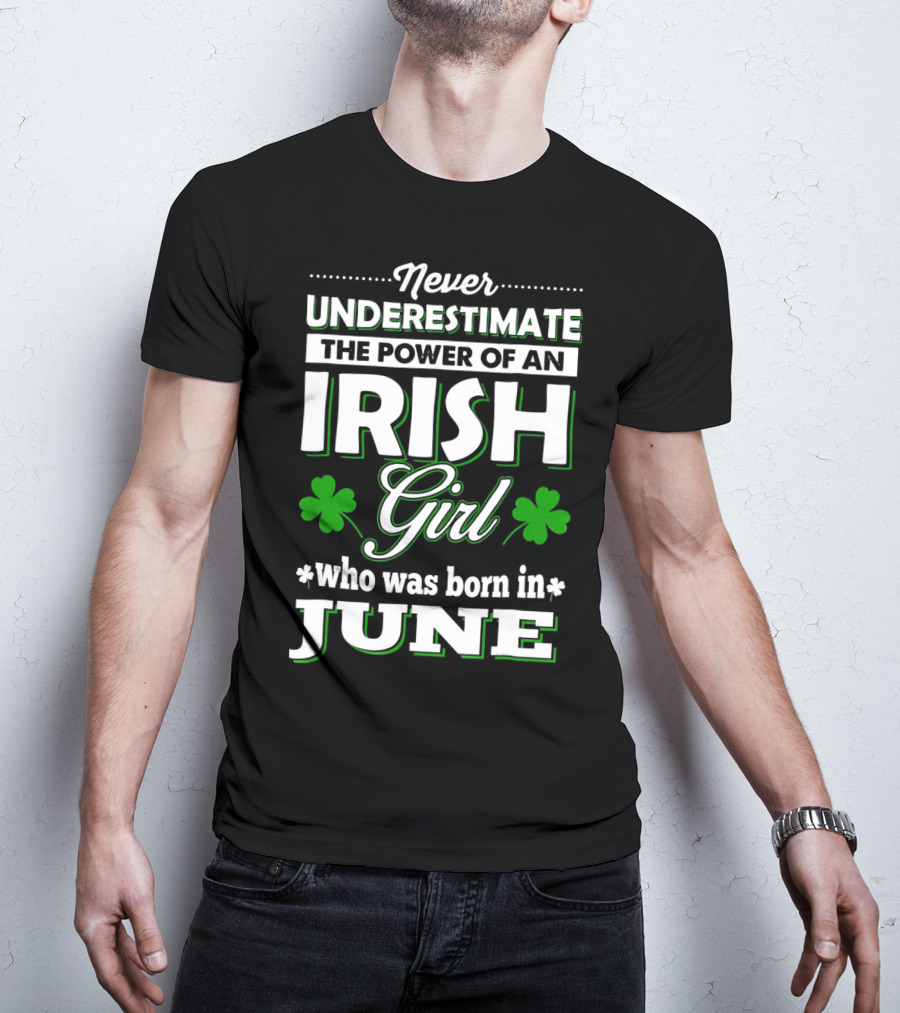 Never Underestimate The Power Of An Irish Girl Born In June T-Shirt