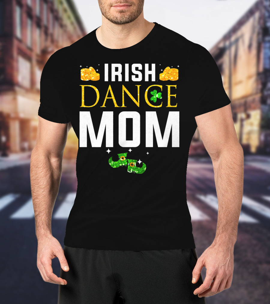 Irish Dance Mom Shamrock Shoes Leprechaun Hat Gold Coins T-Shirt