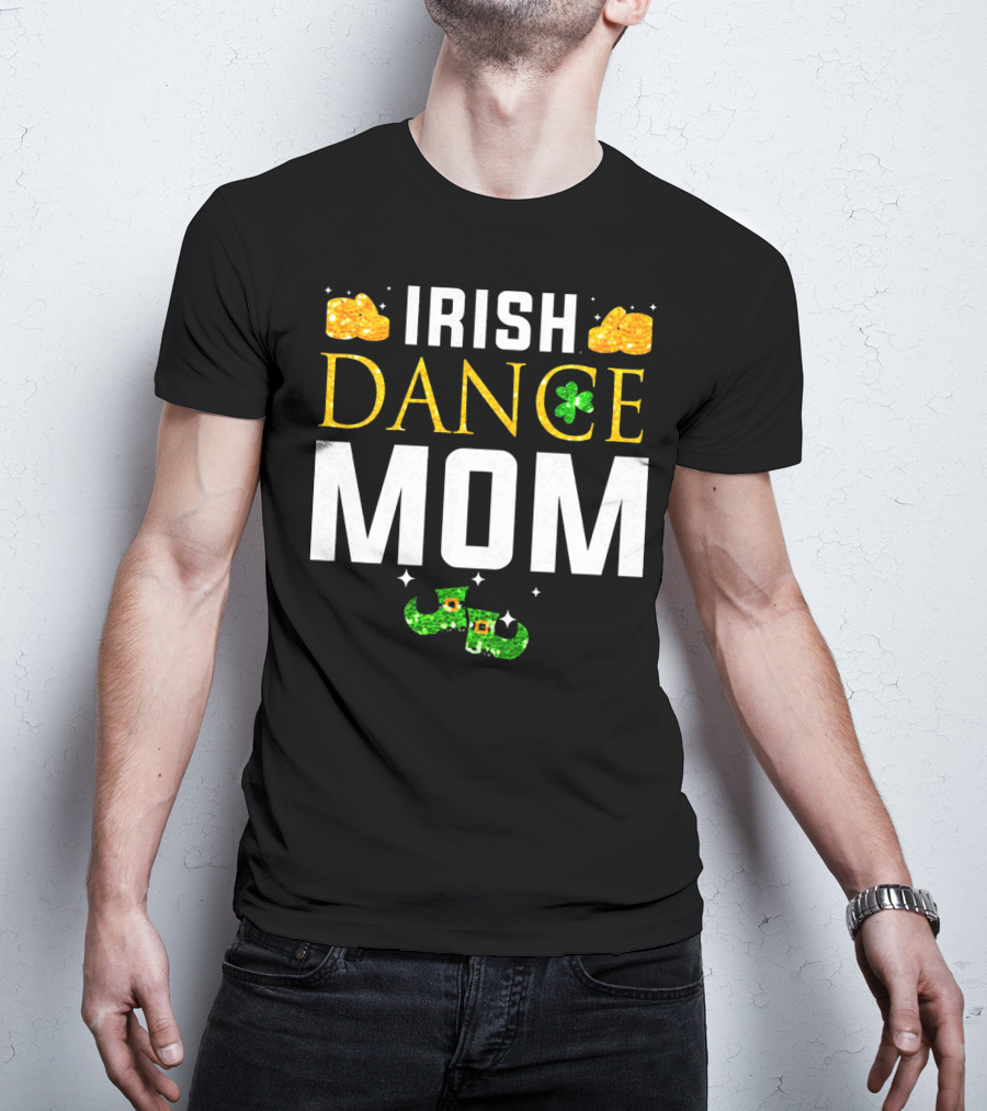 Irish Dance Mom Shamrock Shoes Leprechaun Hat Gold Coins T-Shirt