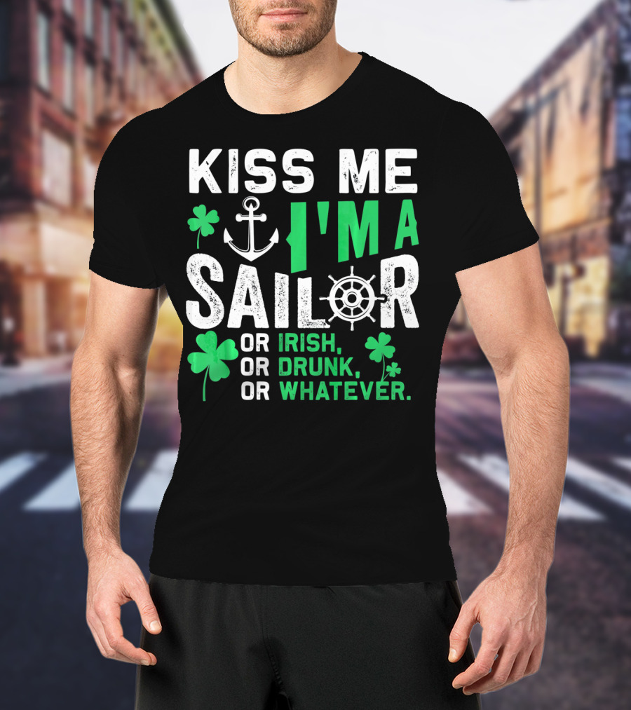 Kiss Me I'm A Sailor Or Irish Drunk Or Whatever St Patricks Shamrock Anchor Wheel T-Shirt