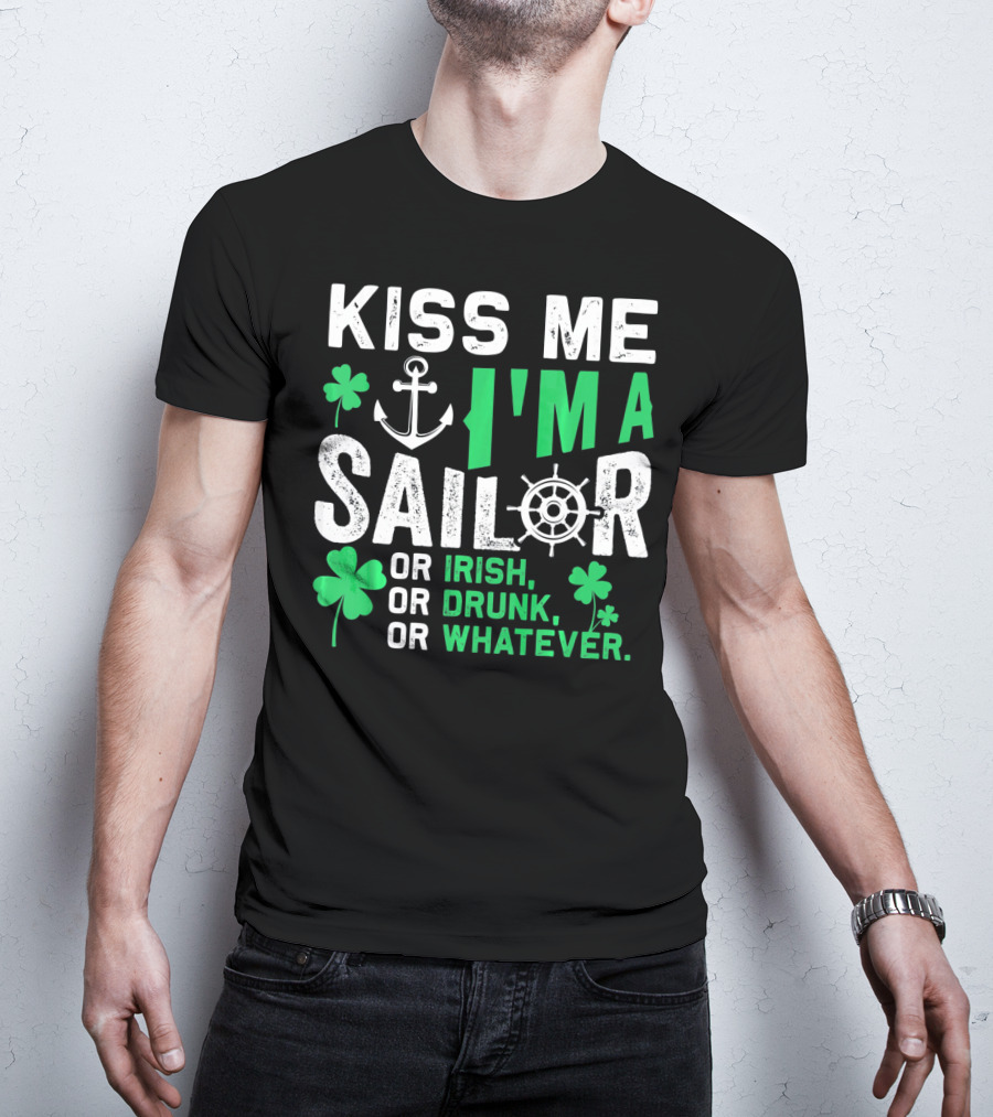 Kiss Me I'm A Sailor Or Irish Drunk Or Whatever St Patricks Shamrock Anchor Wheel T-Shirt