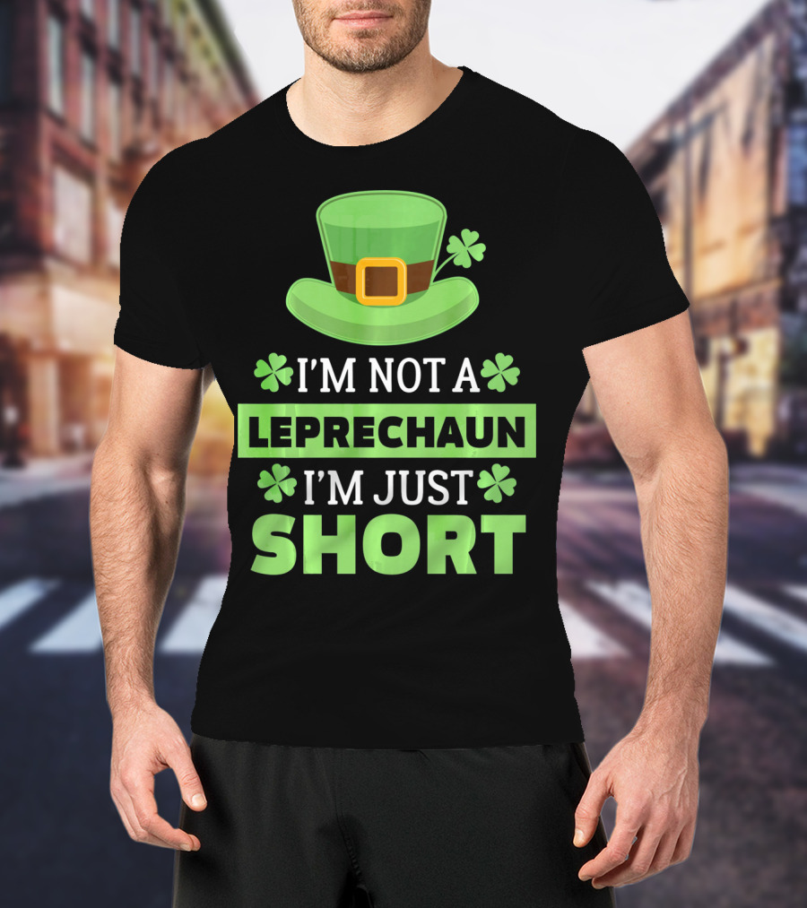 I'm Not A Leprechaun I'm Just Short Green Hat Shamrocks T-Shirt