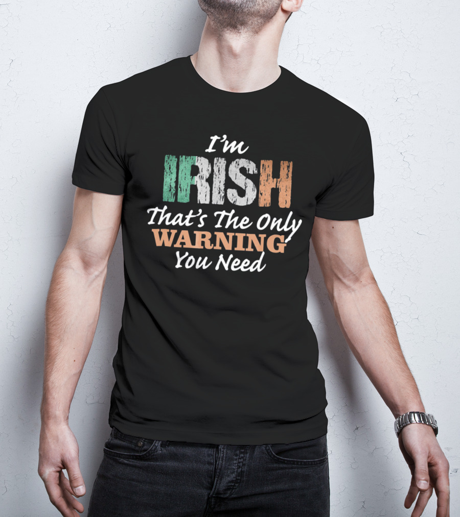 I'm Irish That's The Only Warning You Need T-Shirt