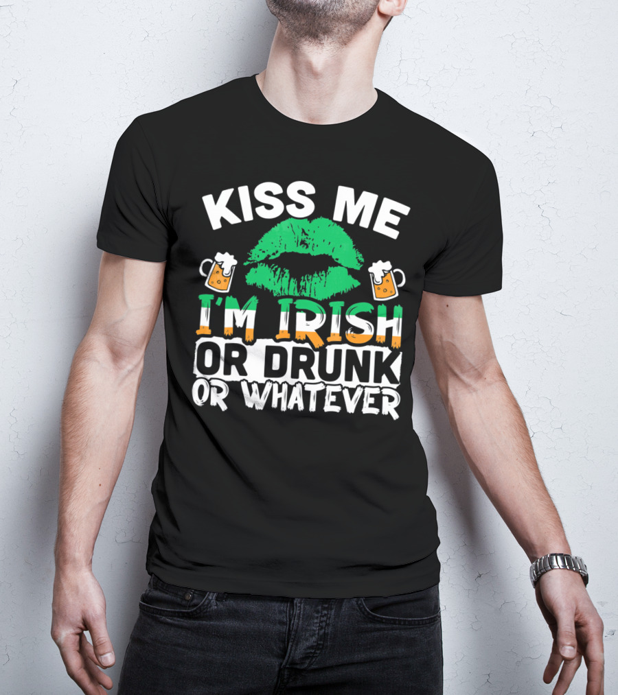 Kiss Me I'm Irish Or Drunk Or Whatever T-Shirt