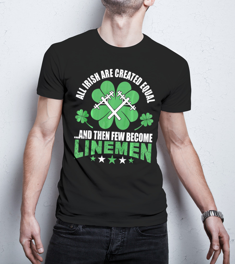 All Irish Are Created Equal And Then Few Become Linemen Shamrock Stars T-Shirt