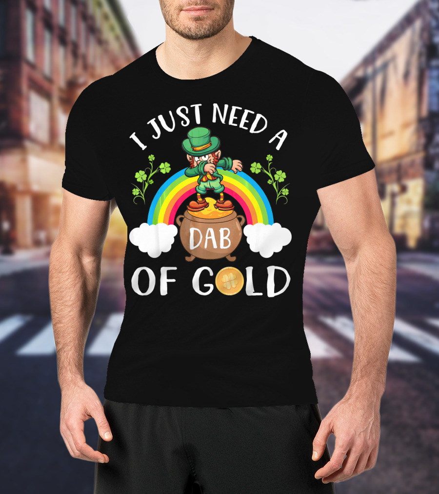 I Just Need A Dab Of Gold Leprechaun Rainbow T-Shirt