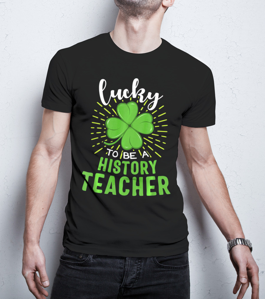 Lucky To Be A History Teacher St Patrick's Day Shamrock T-Shirt