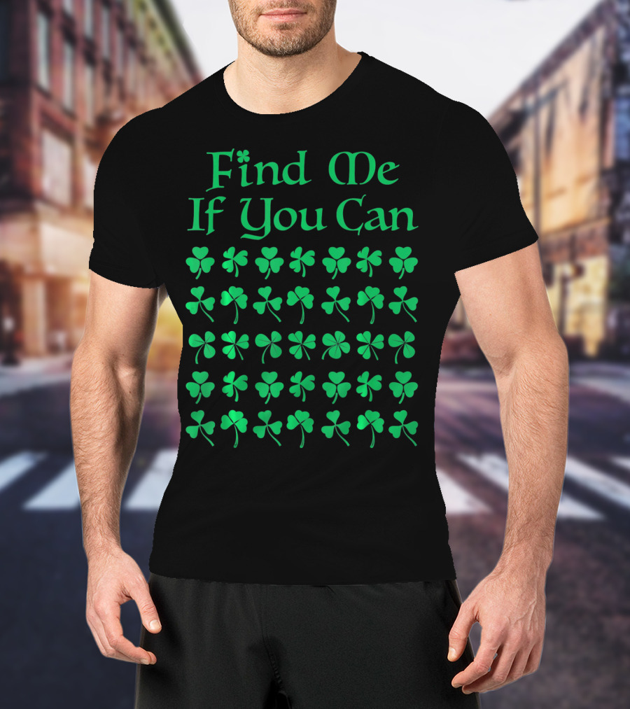 Find Me If You Can St. Patrick's Day Four Leaf Clover T-Shirt
