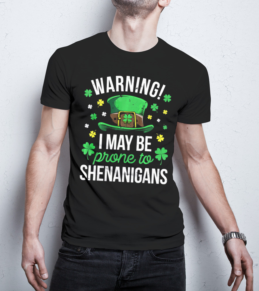 Warning I May Be Prone To Shenanigans St Patrick's Day Clover Leprechaun Hat T-Shirt