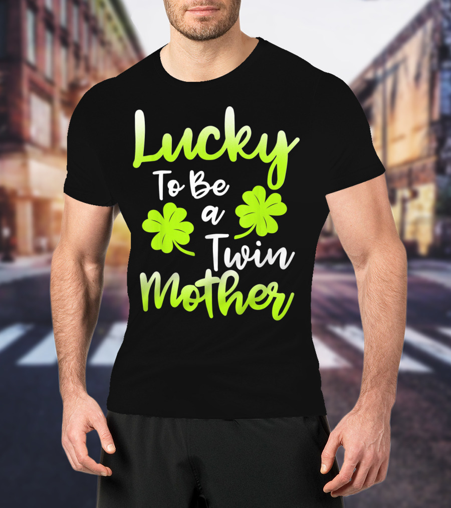 Lucky To Be A Twin Mother With Clover T-Shirt