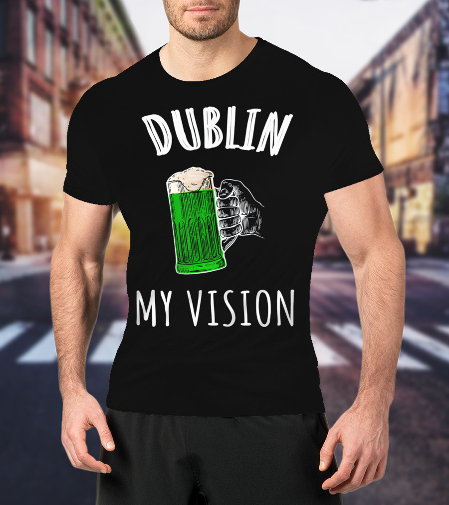 Dublin My Vision Beer Drunk Funny St Pat's Day Green Beer Hand T-Shirt