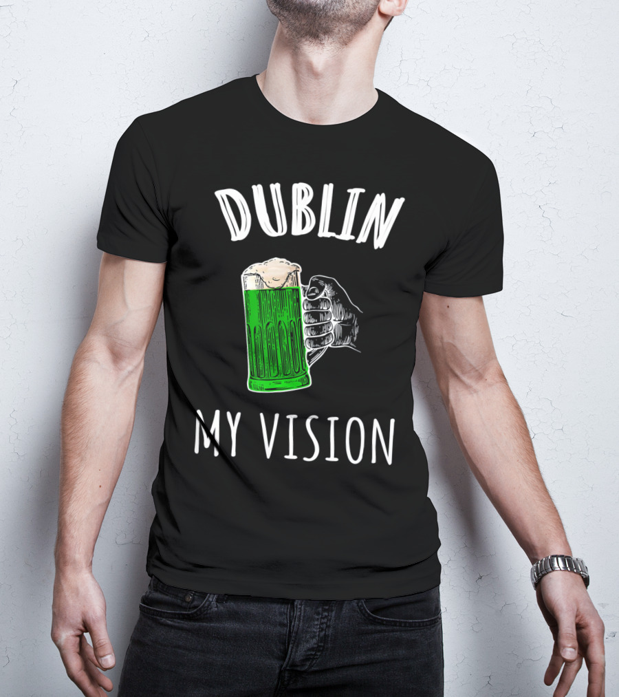 Dublin My Vision Beer Drunk Funny St Pat's Day Green Beer Hand T-Shirt