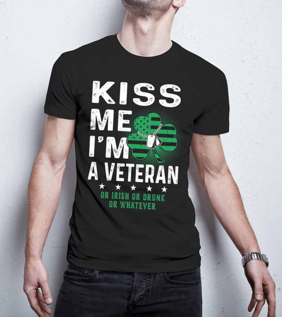 Kiss Me I'm A Veteran Or Irish Or Drunk Or Whatever T-Shirt