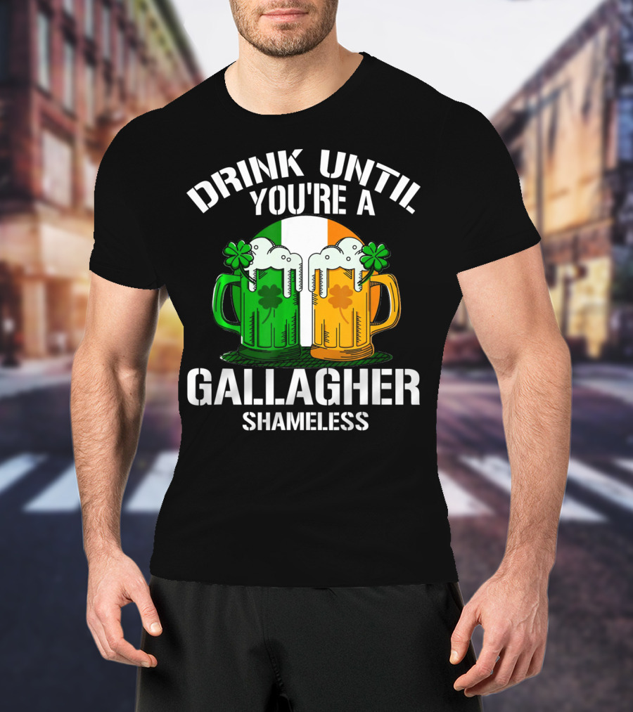 Drink Until You're A Gallagher Shameless Irish Beer Mugs With Clovers T-Shirt