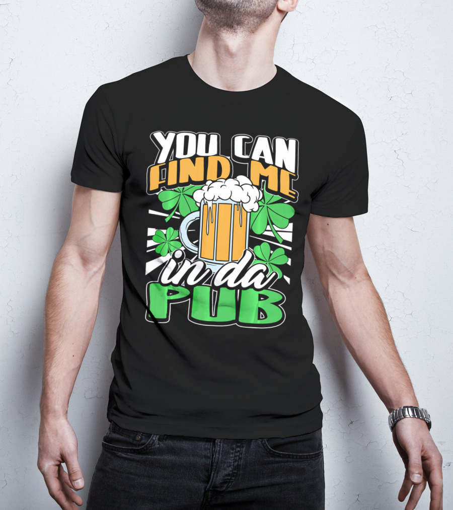 You Can Find Me In Da Pub Saint Patricks Day T-Shirt