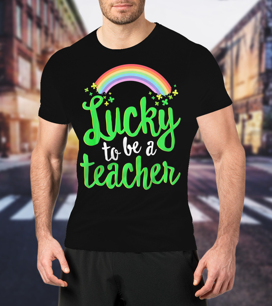 Lucky To Be A Teacher Rainbow Clover T-Shirt