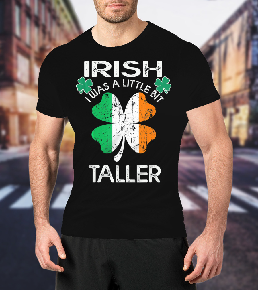 St Patrick Day Irish I Was A Little Bit Taller With Shamrock And Irish Flag Elements T-Shirt