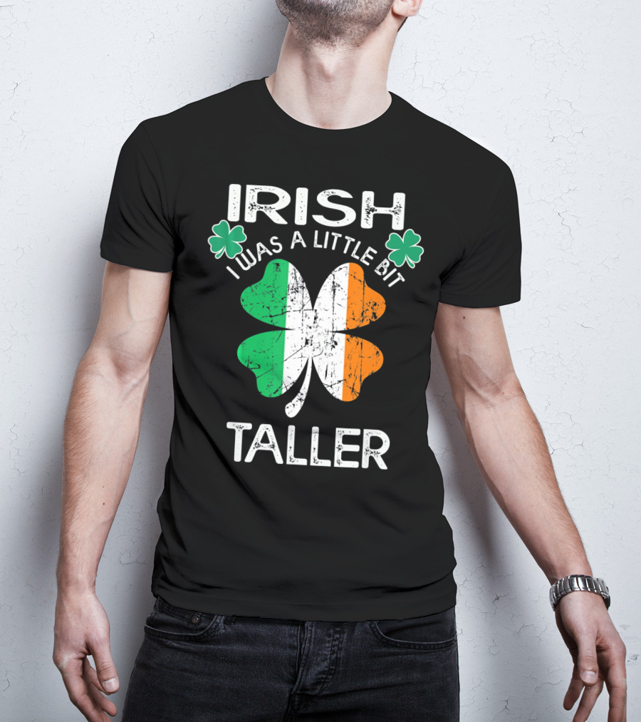 St Patrick Day Irish I Was A Little Bit Taller With Shamrock And Irish Flag Elements T-Shirt