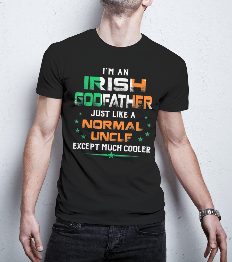 I'm An Irish Godfather Just Like A Normal Uncle Except Much Cooler T-Shirt