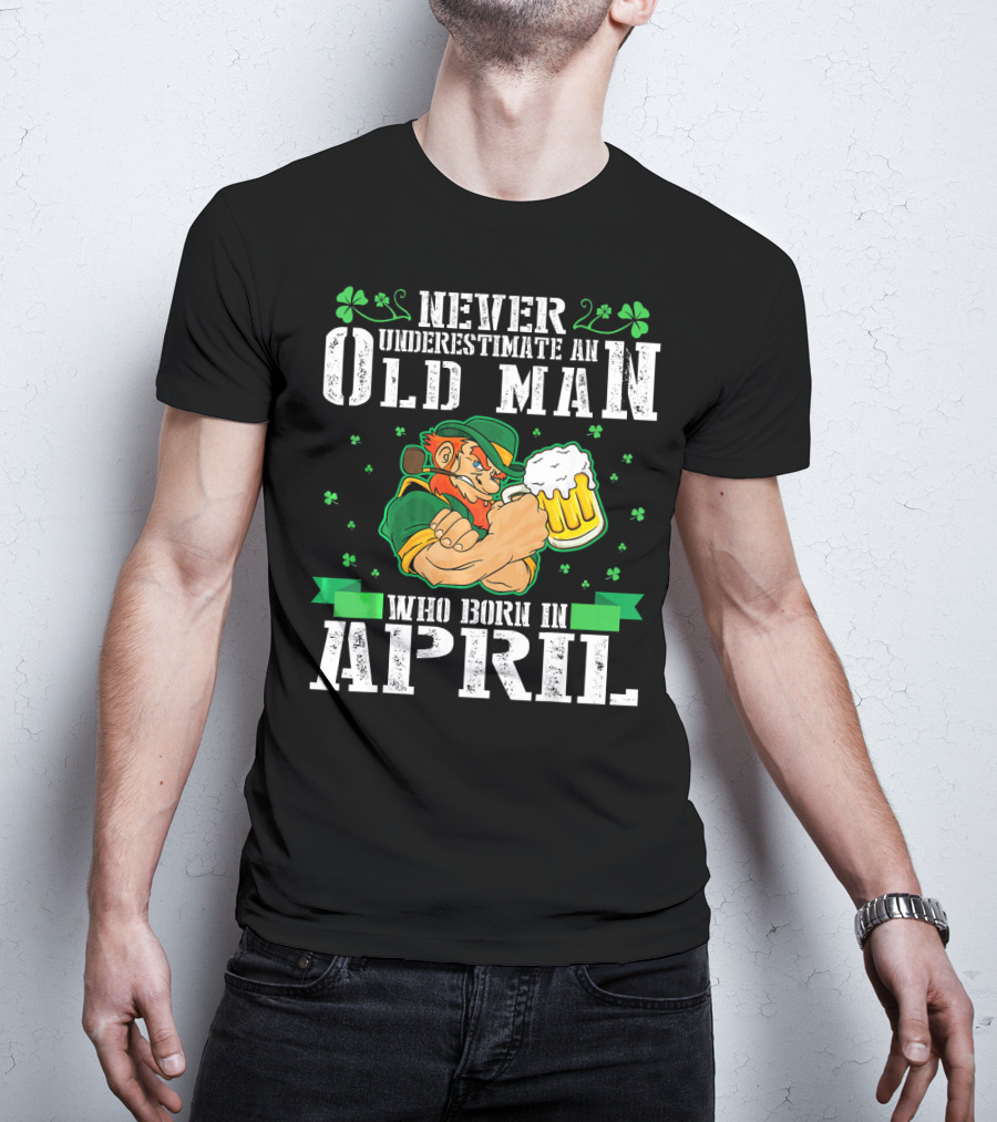 Never Underestimate An Old Man Born In April Leprechaun Beer T-Shirt