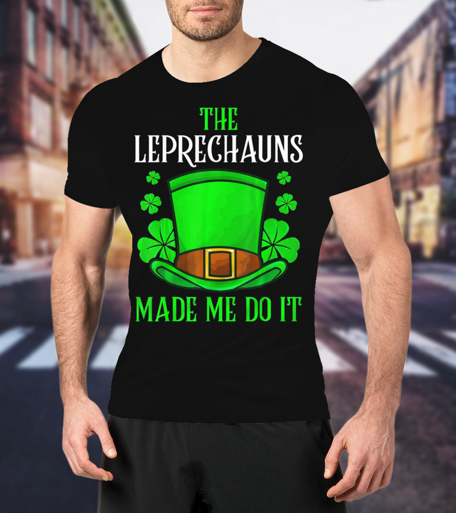The Leprechauns Made Me Do It Hat Shamrocks T-Shirt