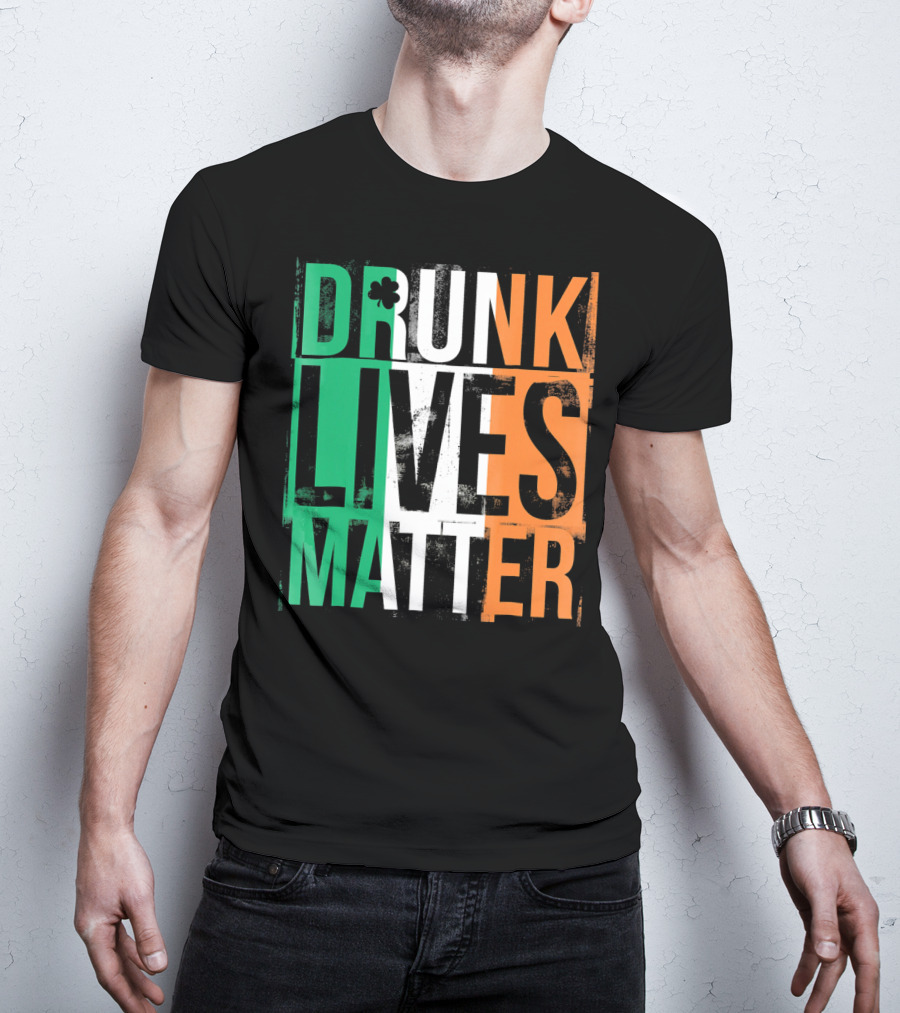 St Patricks Day Drunk Lives Matter Irish Flag Colors T-Shirt