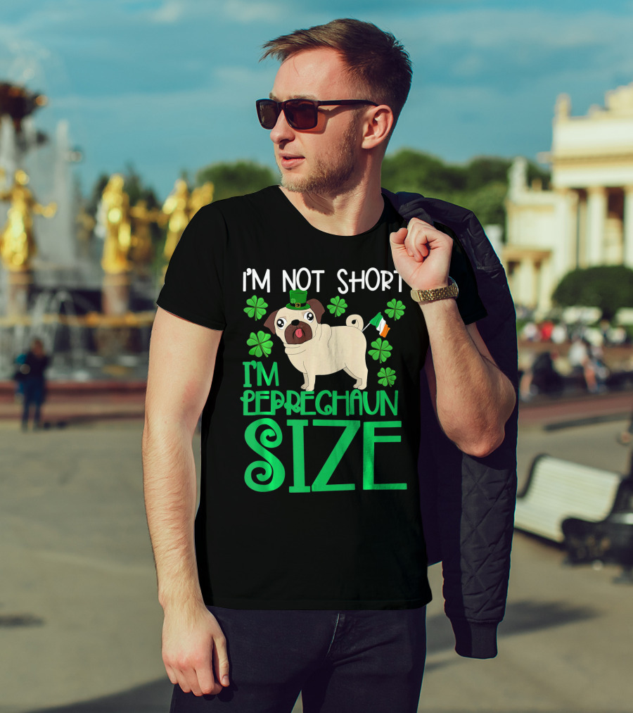 I'm Not Short I'm Leprechaun Size St Patricks Day Pug With Shamrocks T-Shirt
