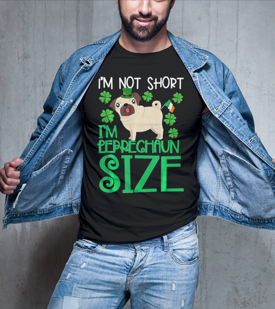 I'm Not Short I'm Leprechaun Size St Patricks Day Pug With Shamrocks T-Shirt