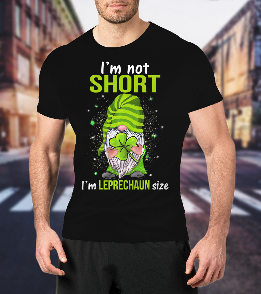 I'm Not Short I'm Leprechaun Size Gnome Holding Shamrock T-Shirt