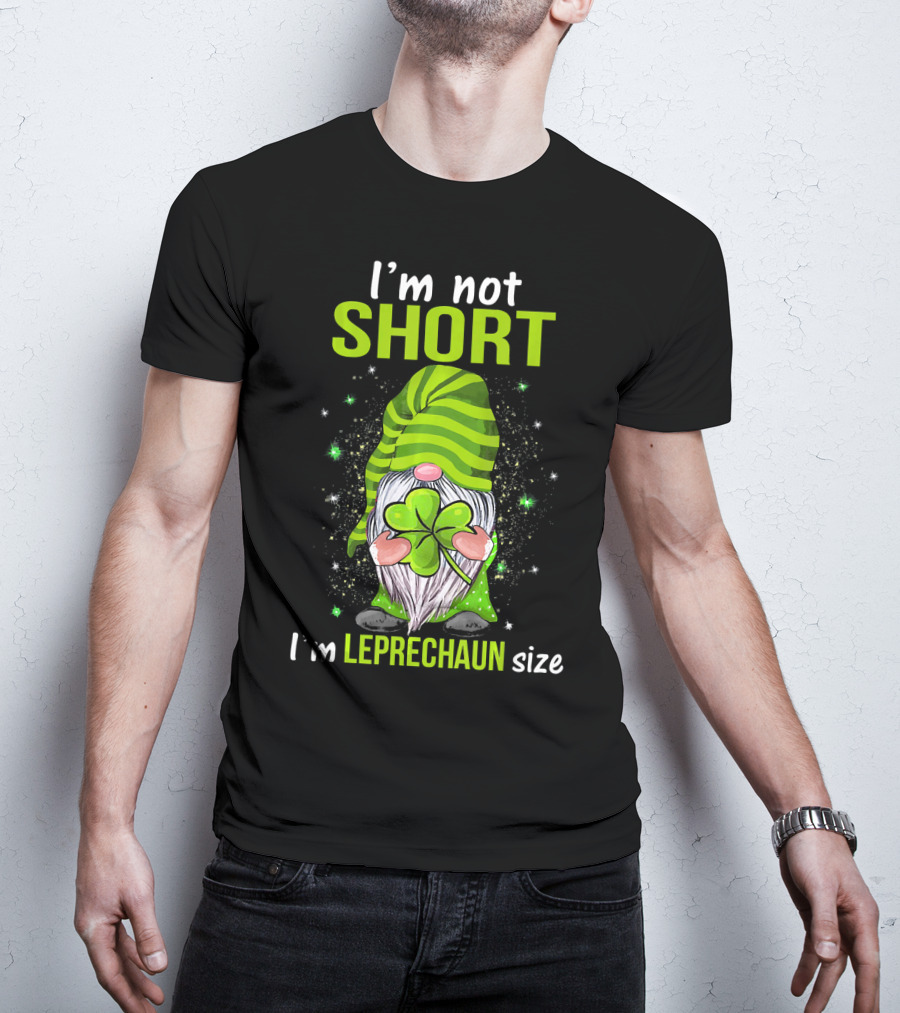 I'm Not Short I'm Leprechaun Size Gnome Holding Shamrock T-Shirt