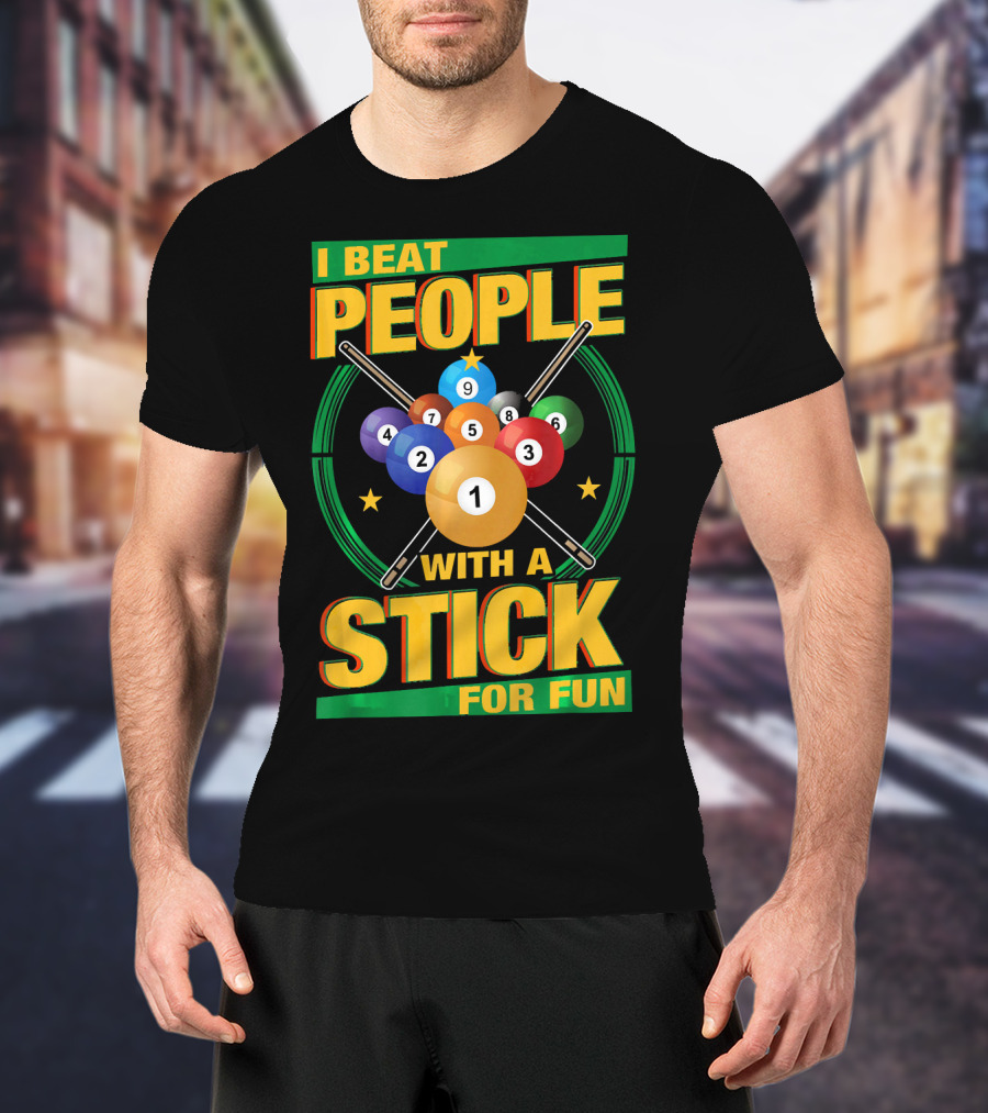 I Beat People With A Stick Pool Balls Cue Billiards For Fun T-Shirt