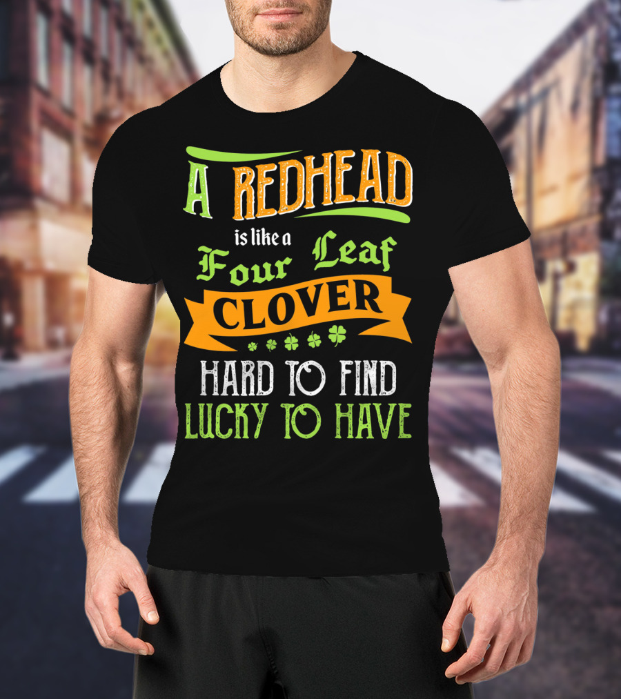 A Redhead Is Like A Four Leaf Clover Hard To Find Lucky To Have T-Shirt