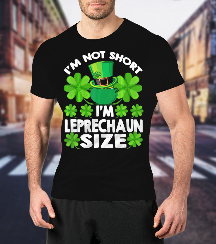 I'm Not Short I'm Leprechaun Size Clover Hat Shamrock T-Shirt