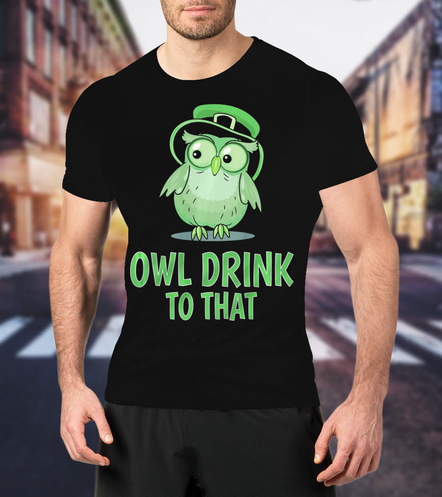 Owl Drink To That Saint Patricks Owl With Green Hat T-Shirt
