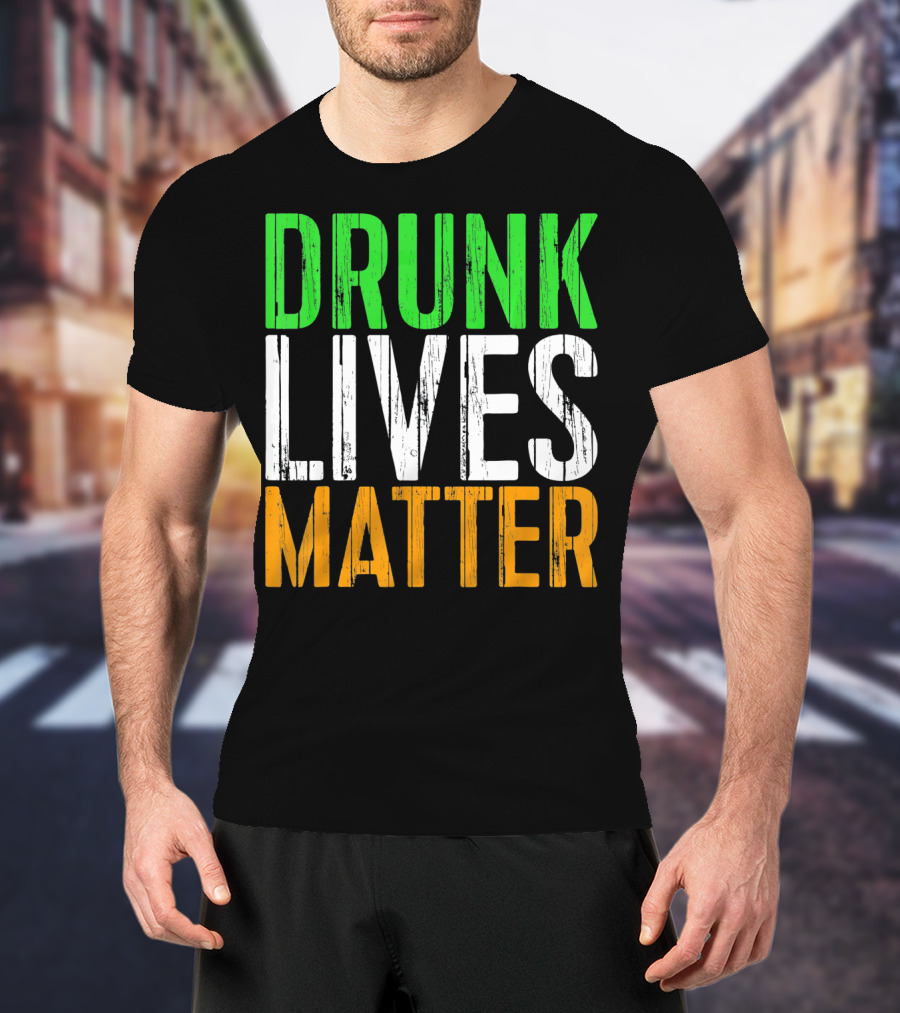 Drunk Lives Matter St. Patrick Irish Flag Colors T-Shirt
