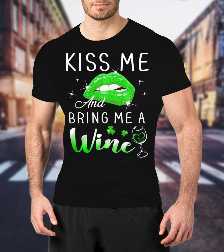 Kiss Me And Bring Me A Wine Green Lips Shamrock Glass Saint Patrick T-Shirt