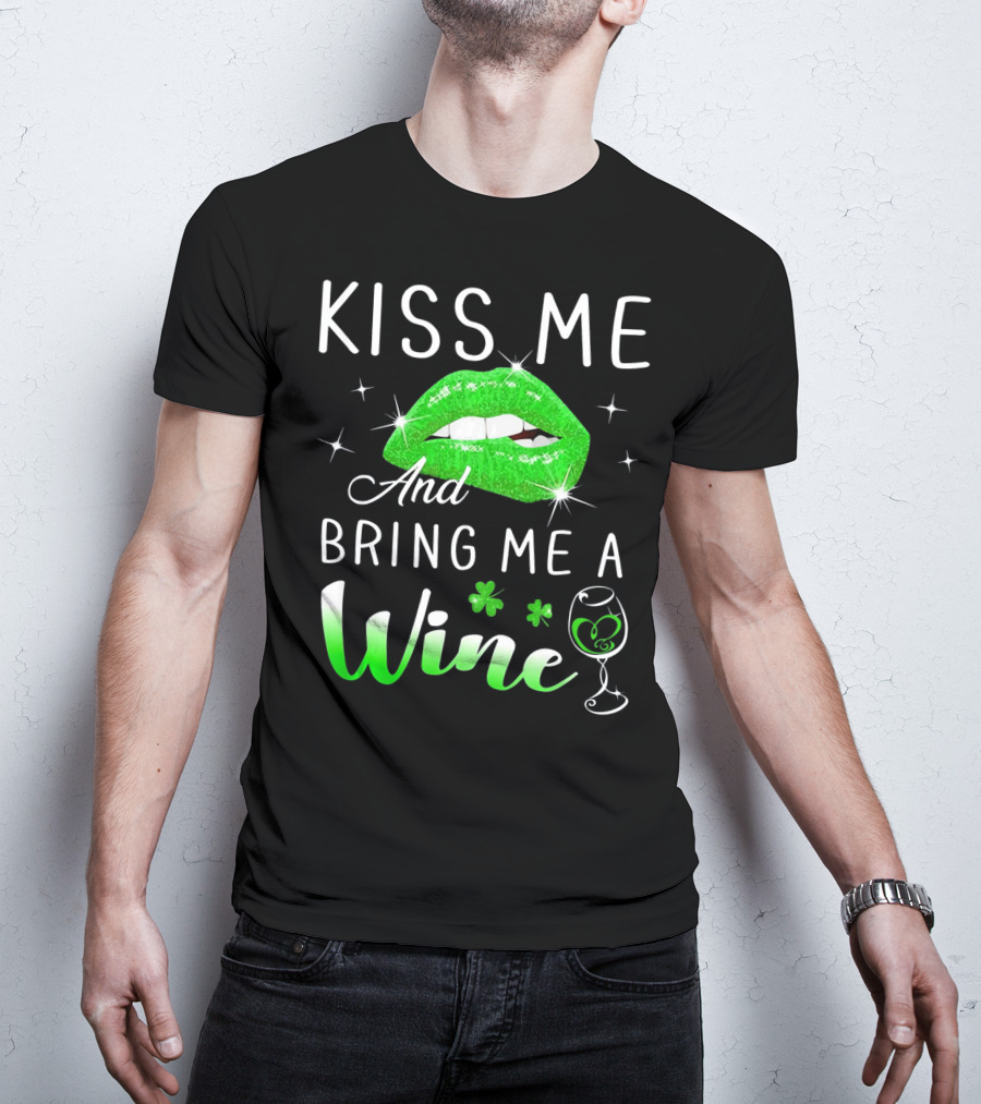 Kiss Me And Bring Me A Wine Green Lips Shamrock Glass Saint Patrick T-Shirt