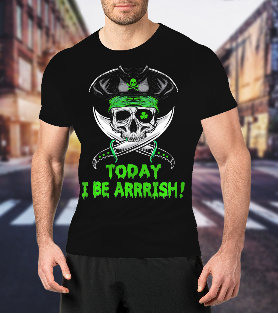 Today I Be Arrrish Irish Pirate Skull Shamrock And Swords T-Shirt