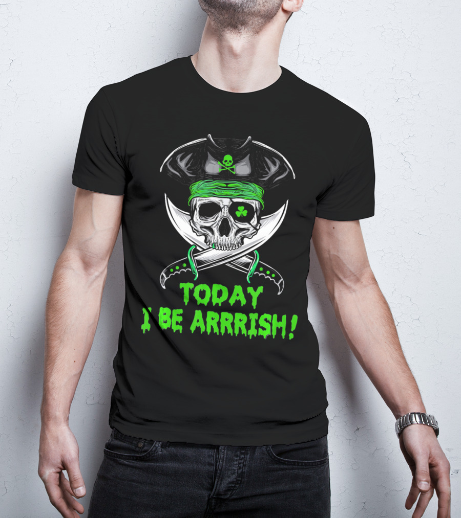 Today I Be Arrrish Irish Pirate Skull Shamrock And Swords T-Shirt
