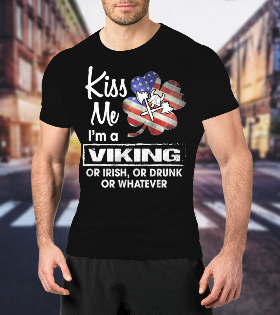 Kiss Me I'm A Viking Or Irish Or Drunk Or Whatever T-Shirt