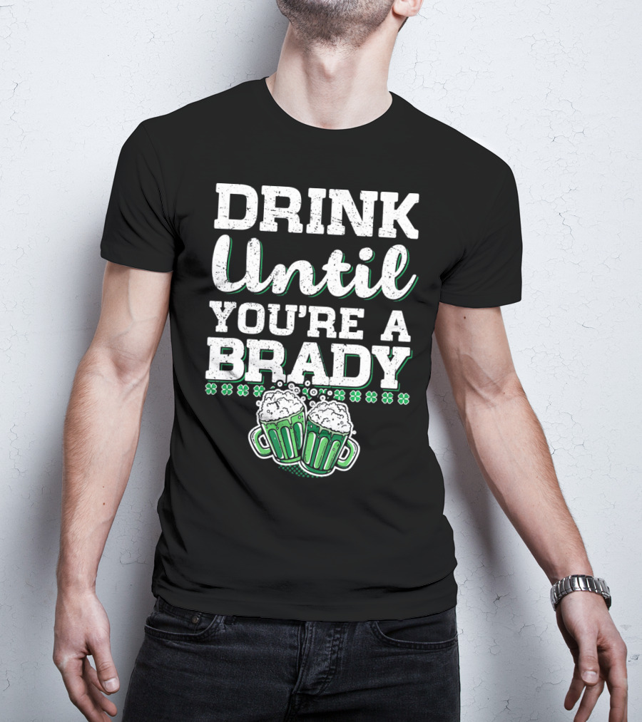 Drink Until Youre A Brady St Patricks Beer Mugs Shamrocks T-Shirt