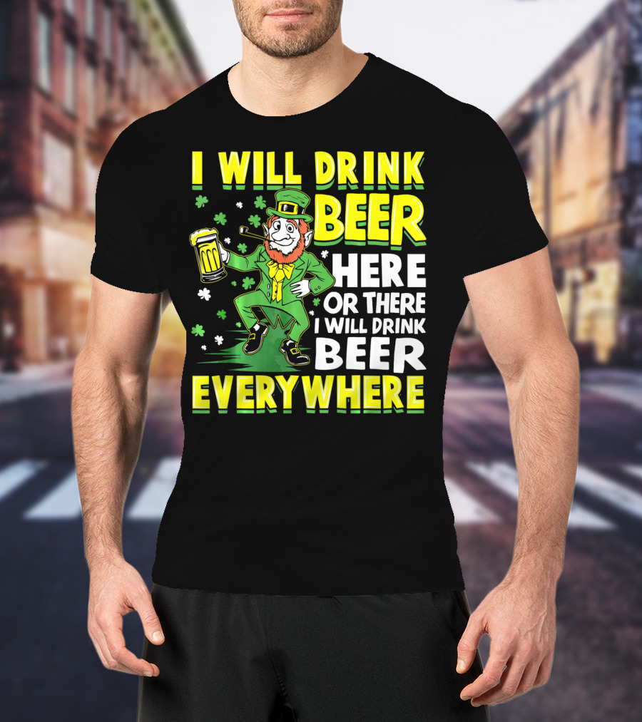 I Will Drink Beer Here Or There I Will Drink Beer Everywhere Leprechaun Holding Mug T-Shirt