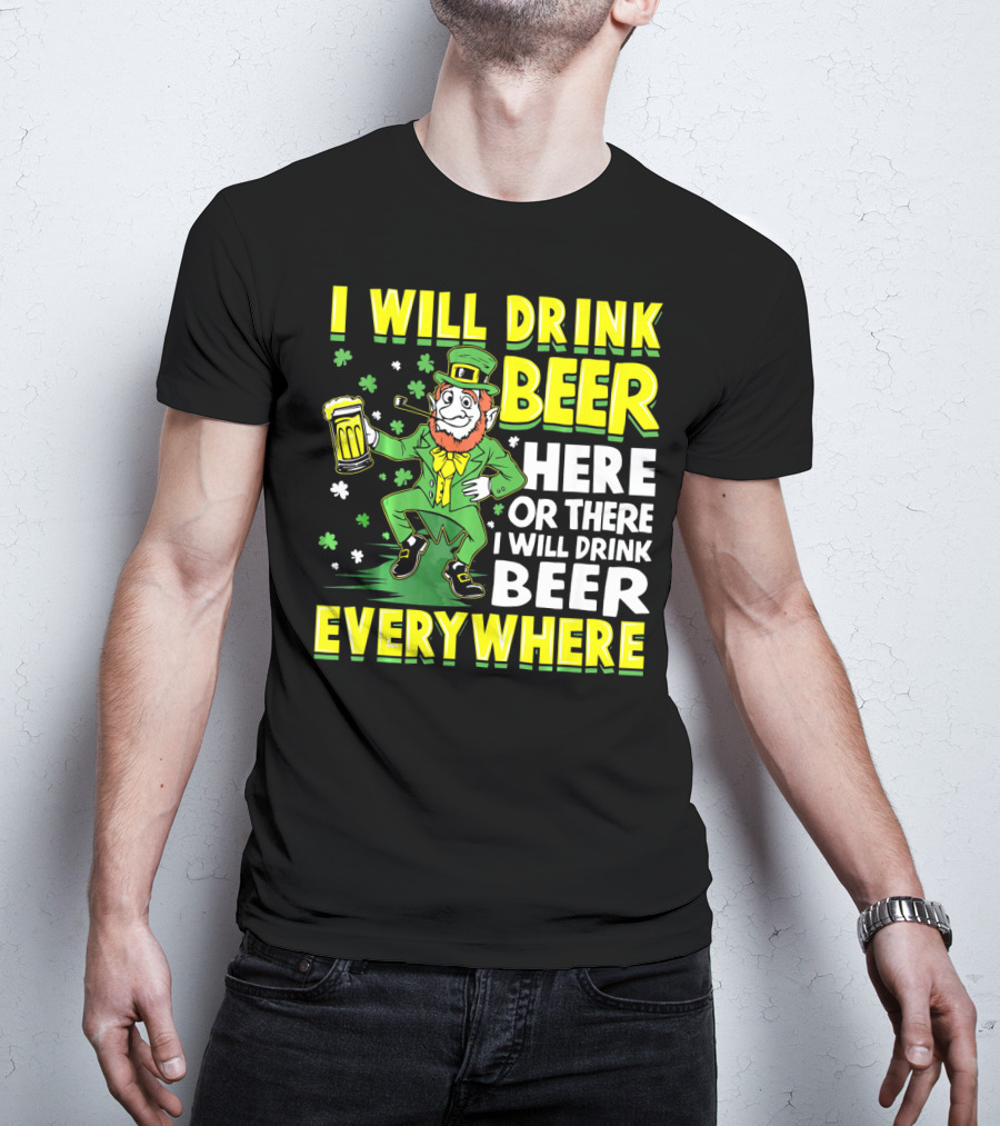 I Will Drink Beer Here Or There I Will Drink Beer Everywhere Leprechaun Holding Mug T-Shirt